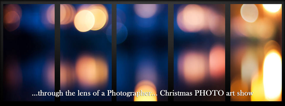 …through the lens of a Photographer… Christmas PHOTO art show